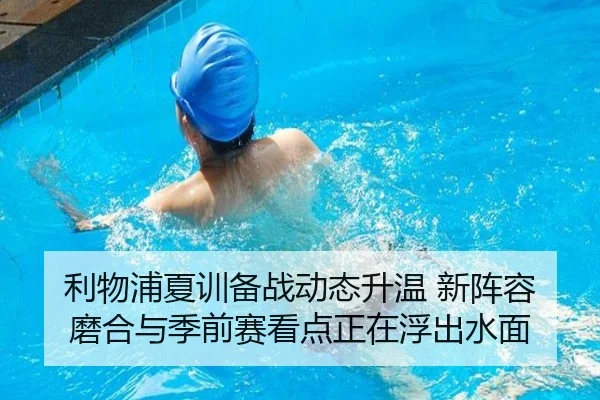 利物浦夏训备战动态升温 新阵容磨合与季前赛看点正在浮出水面 | kaiyun